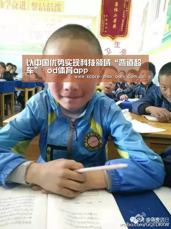 以中国优势实现科技领域“弯道超车”-od体育app(图2) od体育app